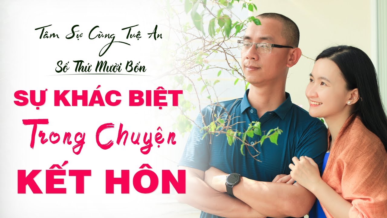 Tâm Sự Cùng Tuệ An số 14: Chuyện Kết Hôn Dưới Góc Nhìn Của Đàn Ông Và Phụ Nữ