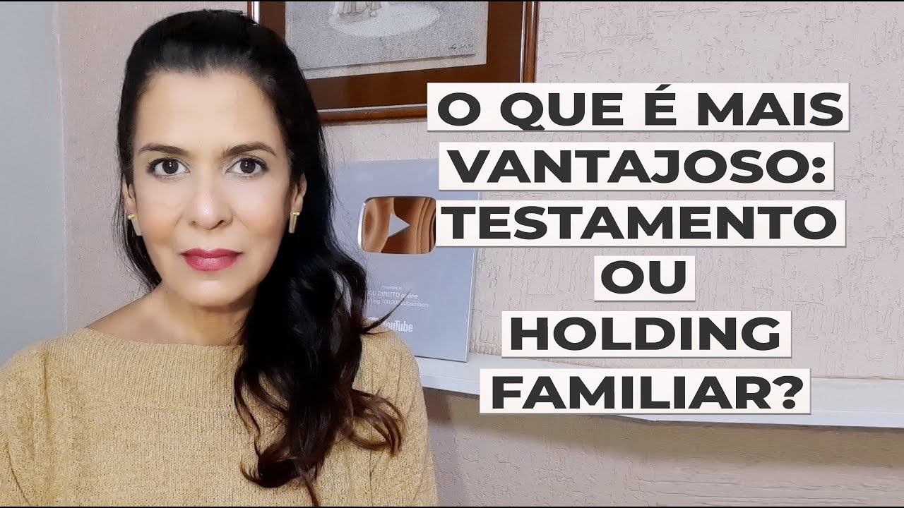 O QUE É MAIS VANTAJOSO: TESTAMENTO OU HOLDING FAMILIAR?