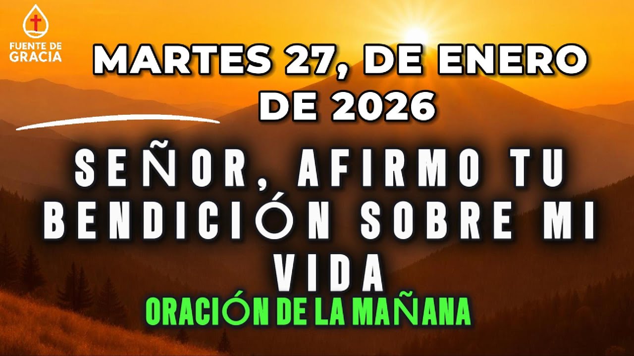 ORACIÓN DE LA MAÑANA • Martes 27 de Enero de 2026 – Señor, afirmo Tu bendición sobre mi vida .