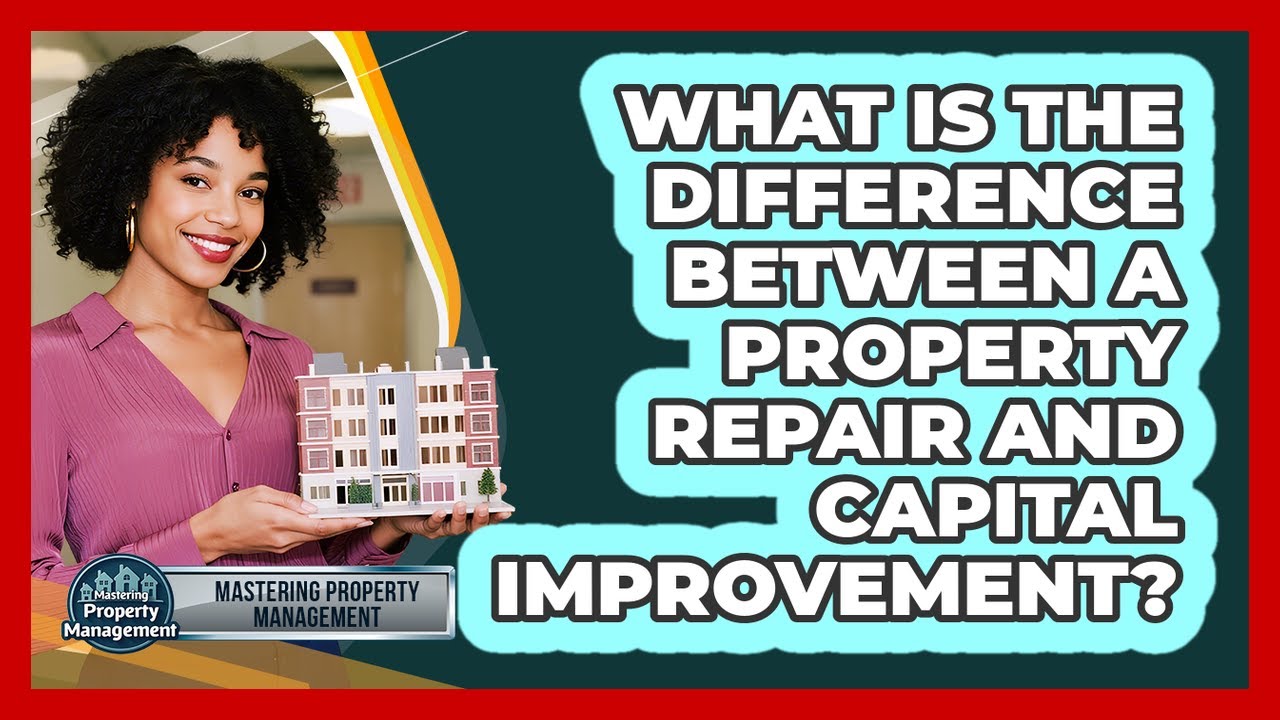 What Is The Difference Between A Property Repair And Capital Improvement?