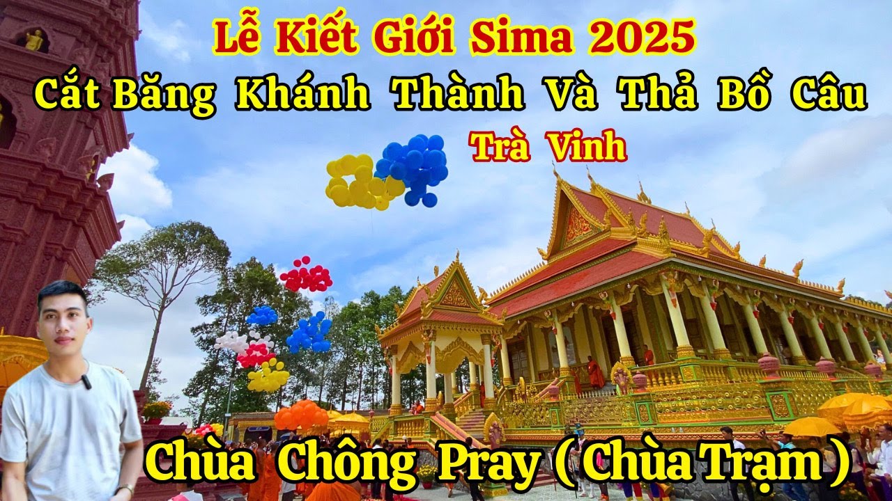 Lễ Kiết Giới Sima 2025 Chùa Chong Pray Trà Vinh - Cắt Băng Khánh Thành Và Thả Bồ Câu | Long La Cà