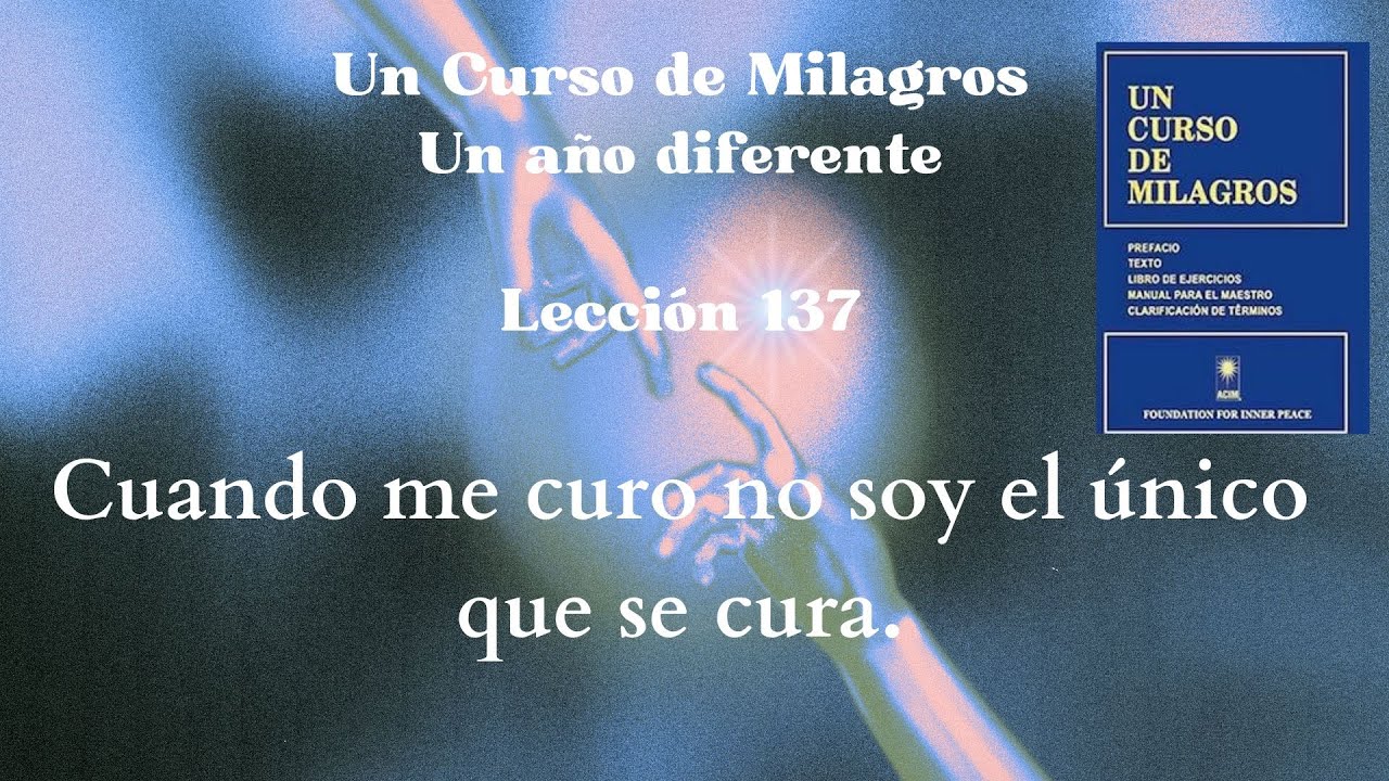 UCDM Lección 137. Cuando me curo no soy el único que se cura.