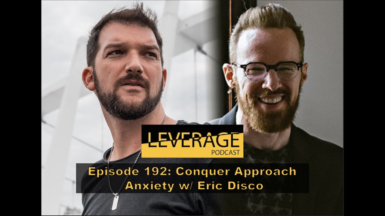 Conquer Approach Anxiety w/ Eric Disco (Episode 192 - The Leverage Podcast)