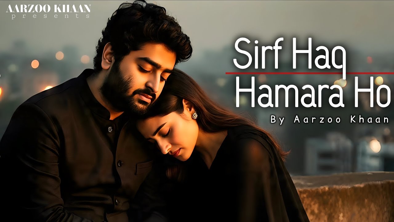 Sirf Haq Hamara Ho &ndash; Aarzoo Khaan | Emotional Hindi Song | New Song 2026 | Arijit Singh Vibe