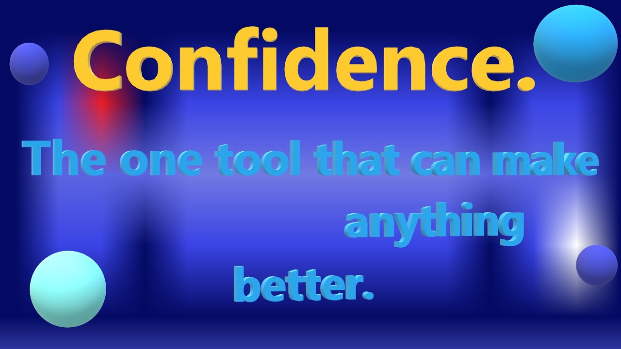 Confidence the one tool that can make anything better. part one