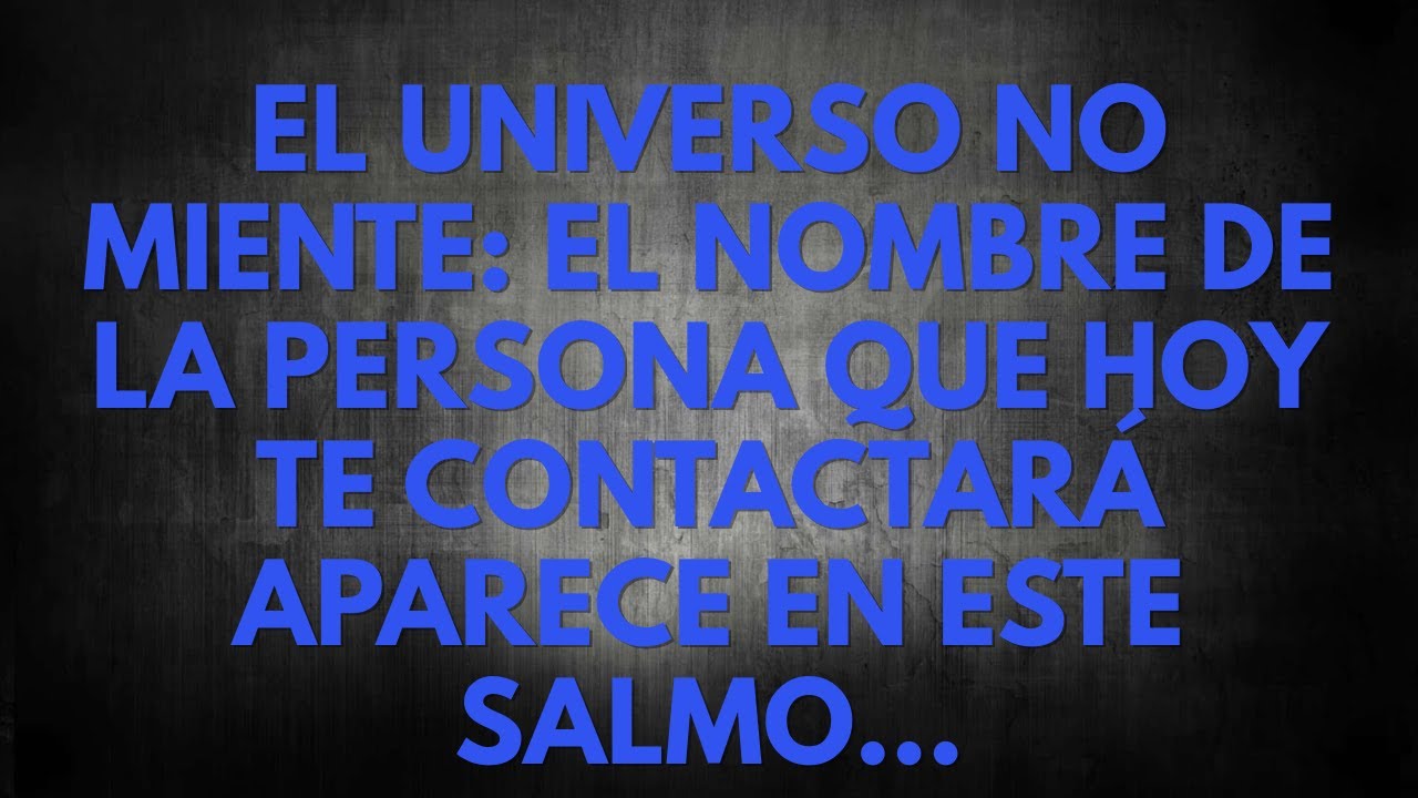 El universo no miente: El nombre de la persona que hoy te contactará aparece en este Salmo...