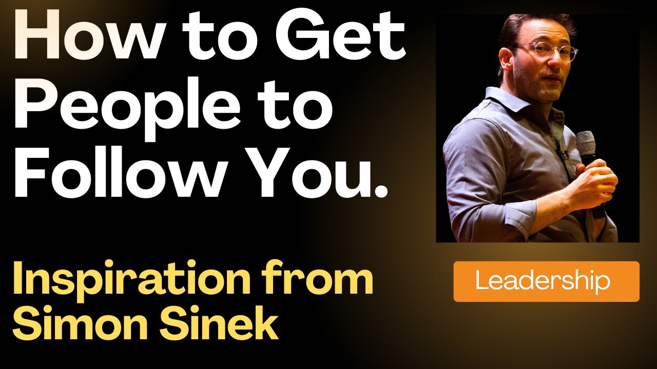 How to Get People to Follow You - Inspired from Simon Sinek