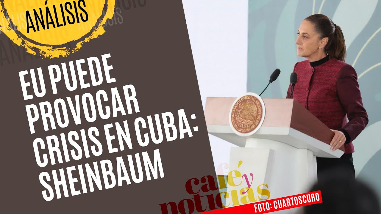 #Análisis ¬ Sheinbaum alerta a EU que puede provocar crisis humanitaria en Cuba