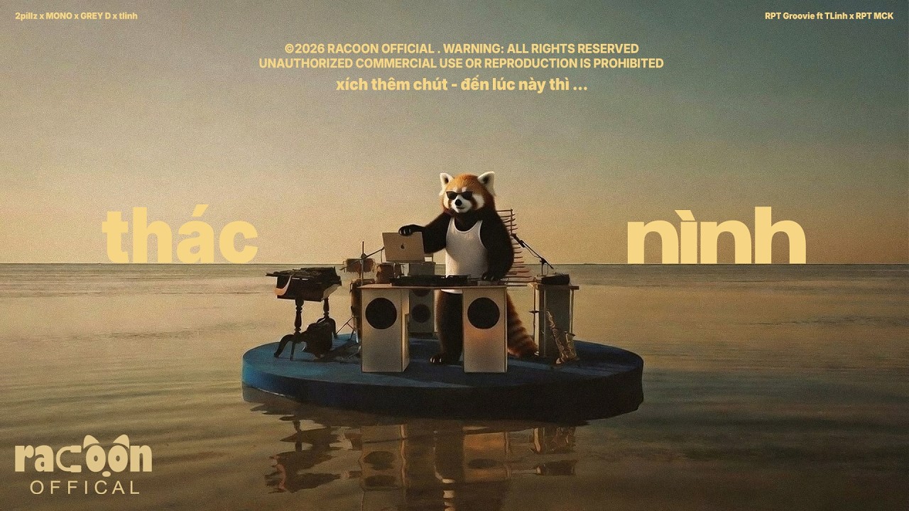 THÁC NÌNG - XÍCH THÊM CHÚT - ĐẾN LÚC NÀY THÌ... | Racoon Official - Giai Điệu Gây Nghiện