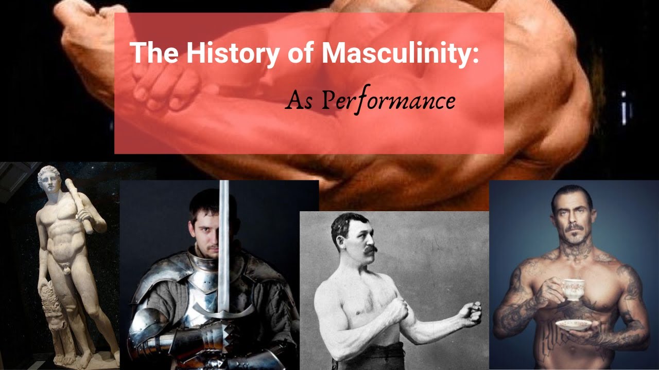 The History of Masculinity: As Performance (P.1)