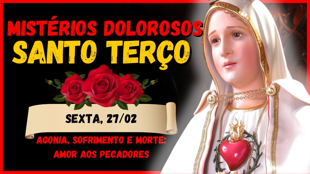 SANTO TERÇO MARIANO 🌹 MISTÉRIOS DOLOROSOS 🙏 SEXTA, 27/02