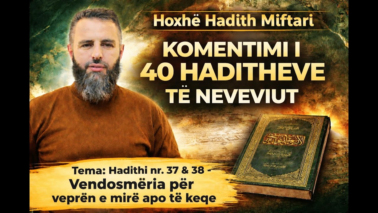 Hadithi 37 & 38 i imam Neveviut; Vendosmëria për veprën e mirë apo të keqe | Hoxhë Hadith Miftari
