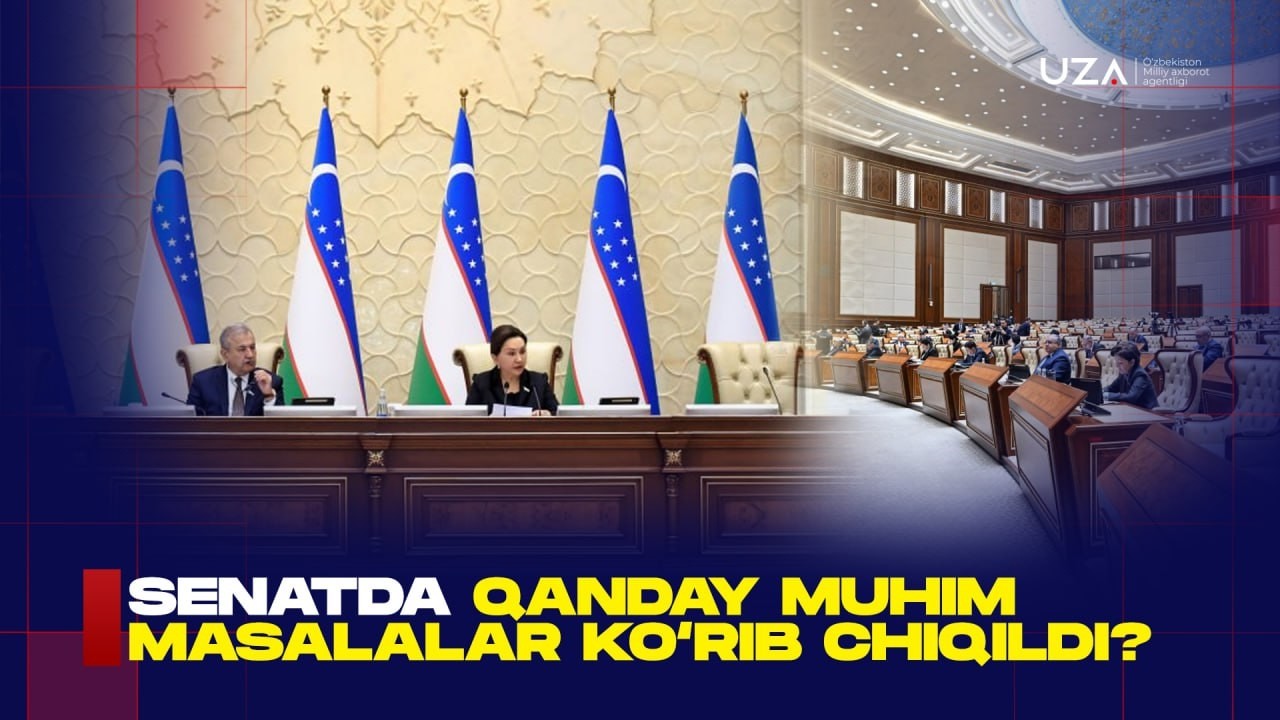 Senatda qanday muhim masalalar ko‘rildi?