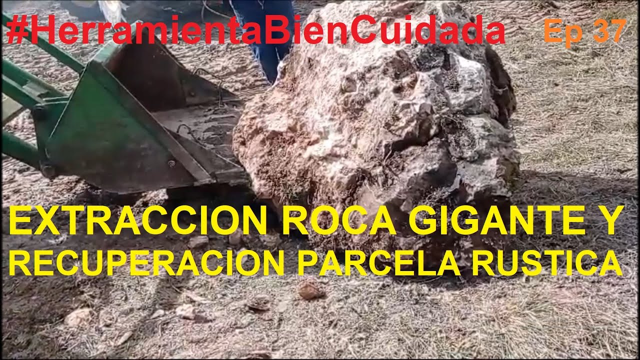 EXTRACCION DE ROCA GIGANTE Y RECUPERACION DE PARCELA RUSTICA  - #HerramientaBienCuidada Ep. 37