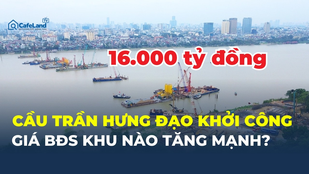 Sau 3 tháng khởi công CẦU TRẦN HƯNG ĐẠO: Bất động sản khu nào TĂNG GIÁ MẠNH? | CafeLand