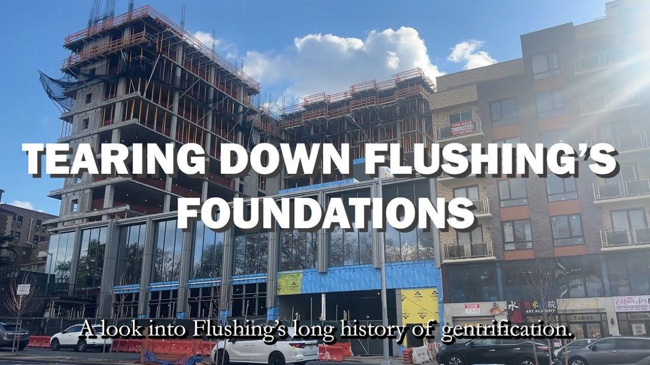 Tearing Down Flushing's Foundations: a look into Flushing's long history of gentrification