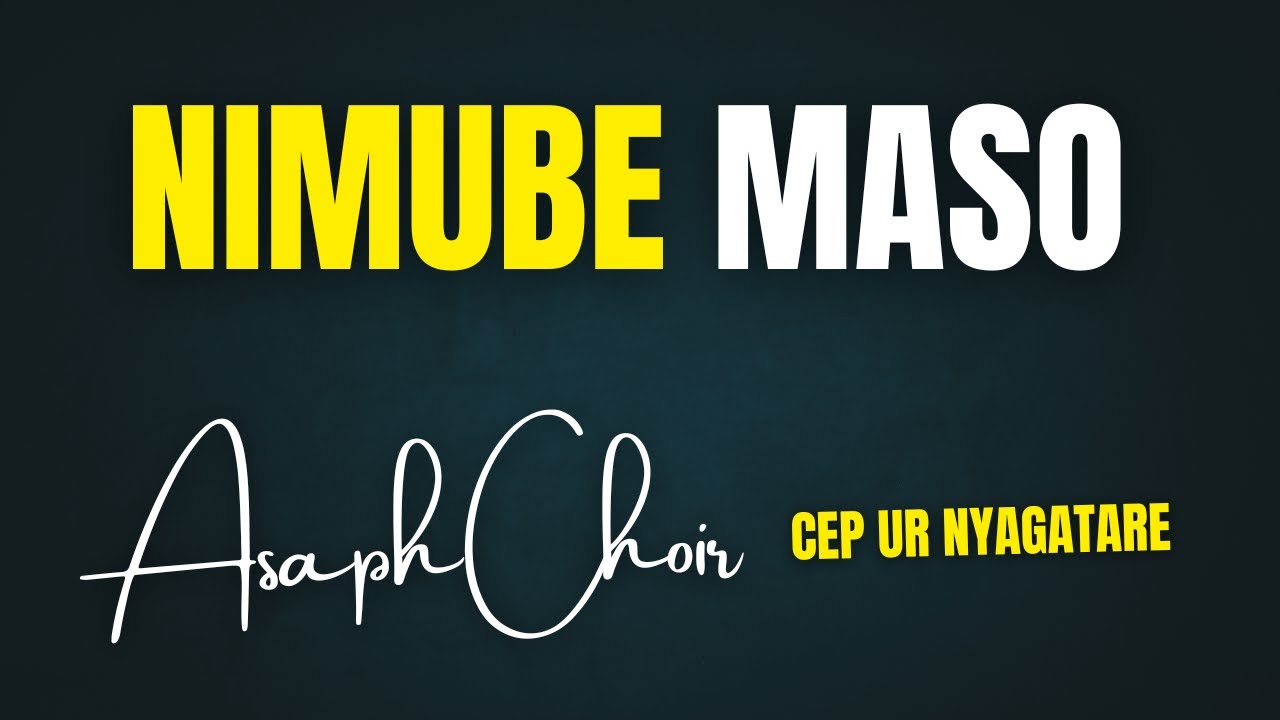 NIMUBE MASO | Asaph Choir                        CEP-UR-NYAGATARE
