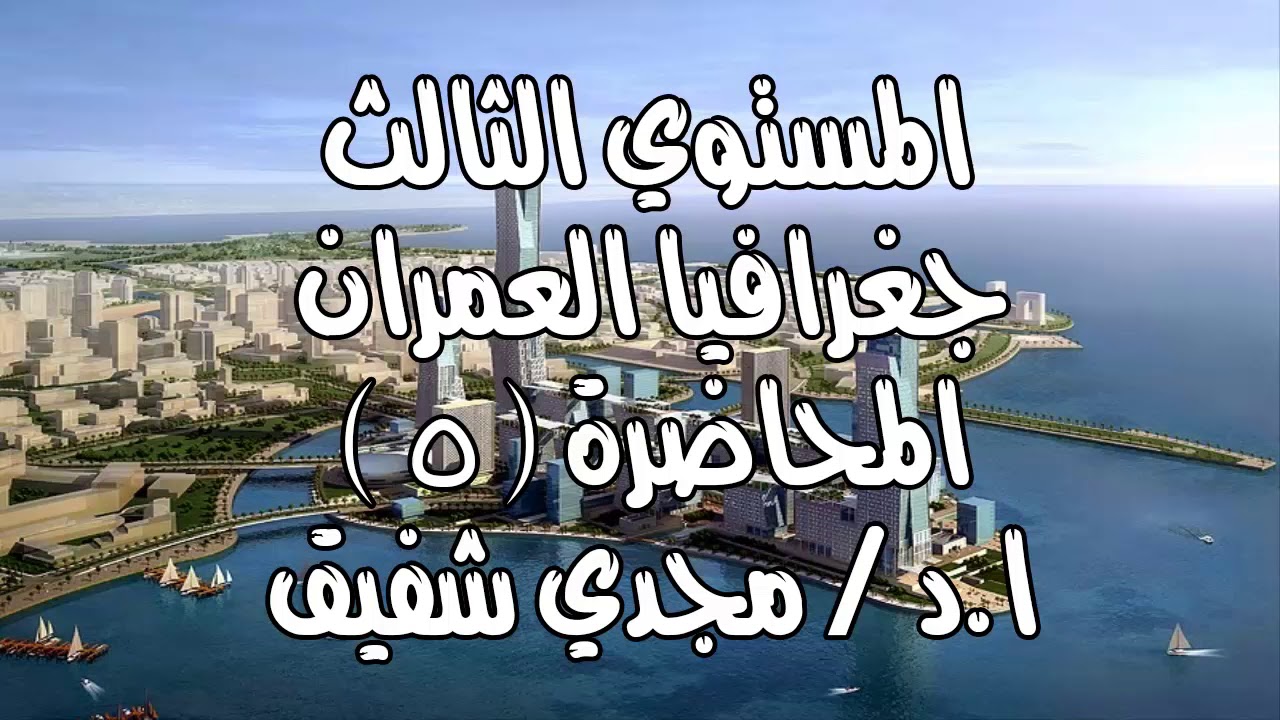المستوى الثالث - جغرافيا العمران (5) -ا.د مجدي شفيق