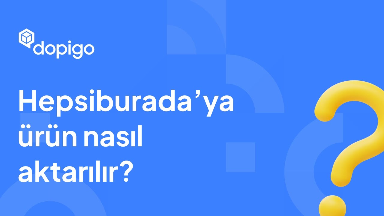 Dopigo İle Hepsiburada'ya Nasıl &Uuml;r&uuml;n Aktarılır?