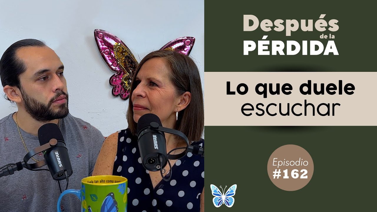 162) Lo que duele escuchar - Después de la pérdida