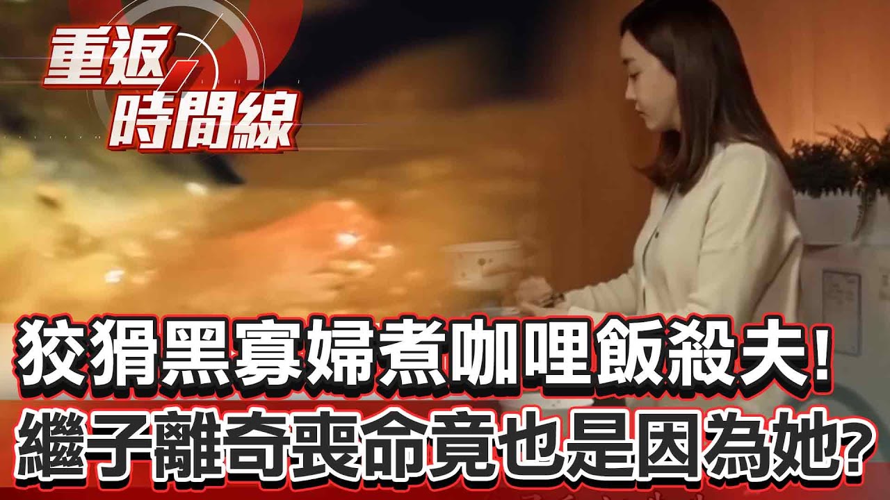 【全集】狡猾「黑寡婦」煮奪命咖哩飯殺夫！繼子離奇喪命竟也是她無情行兇？【重返時間線】李家名 @重返時間線