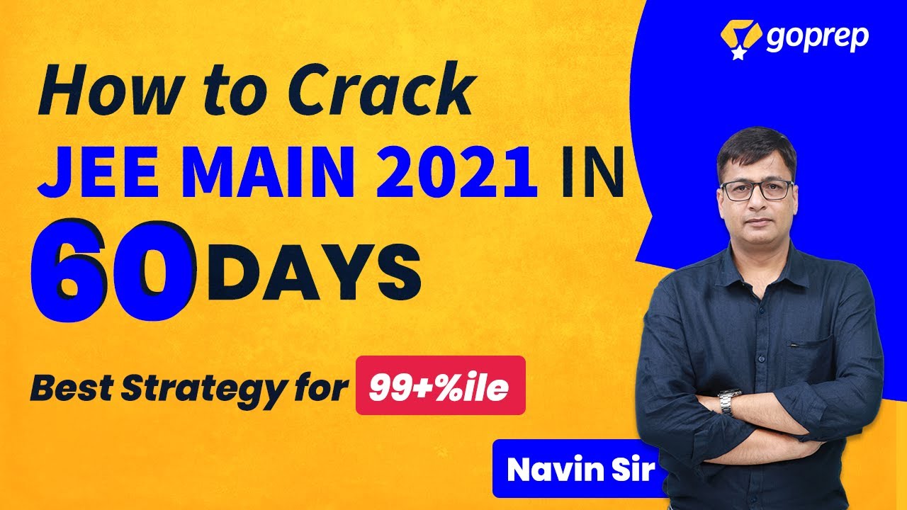 How to crack JEE Main 2021 | 2 Months Strategy | Tips to Score 99%ile+ | Goprep JEE | Navin Sir