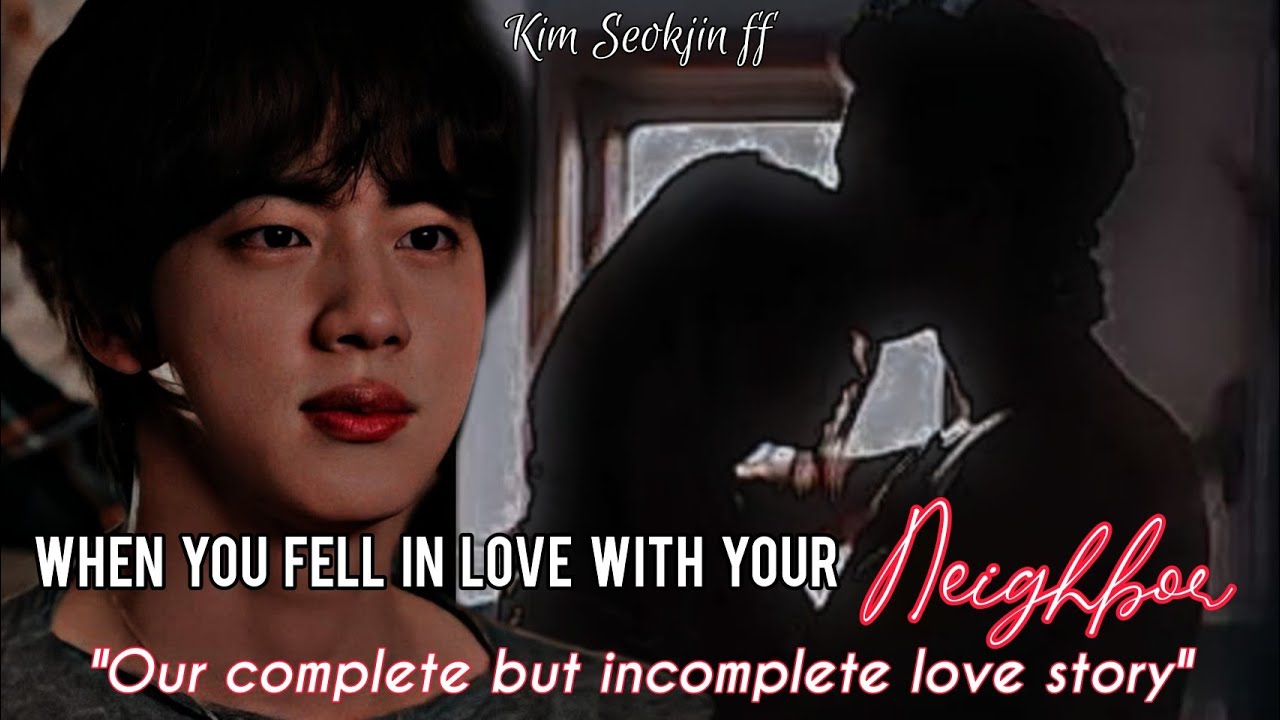 𝙒𝙝𝙚𝙣 𝙮𝙤𝙪 𝙛𝙚𝙡𝙡 𝙞𝙣 𝙡𝙤𝙫𝙚 𝙬𝙞𝙩𝙝 𝙮𝙤𝙪𝙧 𝙉𝙚𝙞𝙜𝙝𝙗𝙤𝙧 - 𝘖𝘶𝘳 𝘤𝘰𝘮𝘱𝘭𝘦𝘵𝘦 𝘣𝘶𝘵 𝘪𝘯𝘤𝘰𝘮𝘱𝘭𝘦𝘵𝘦 𝘭𝘰𝘷𝘦 𝘴𝘵𝘰𝘳𝘺 || 𝙎𝙚𝙤𝙠𝙟𝙞𝙣 𝙛𝙛