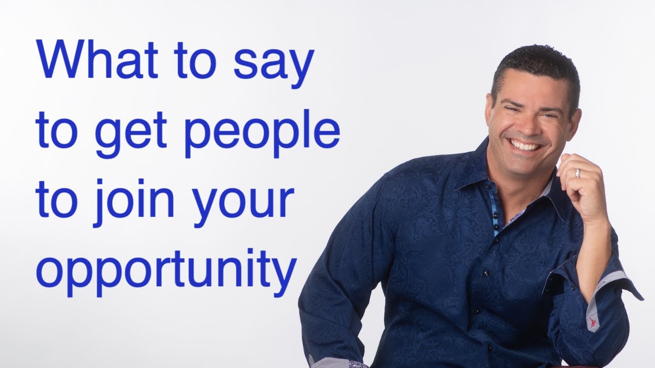What to say to get people to join your opportunity in Network Marketing