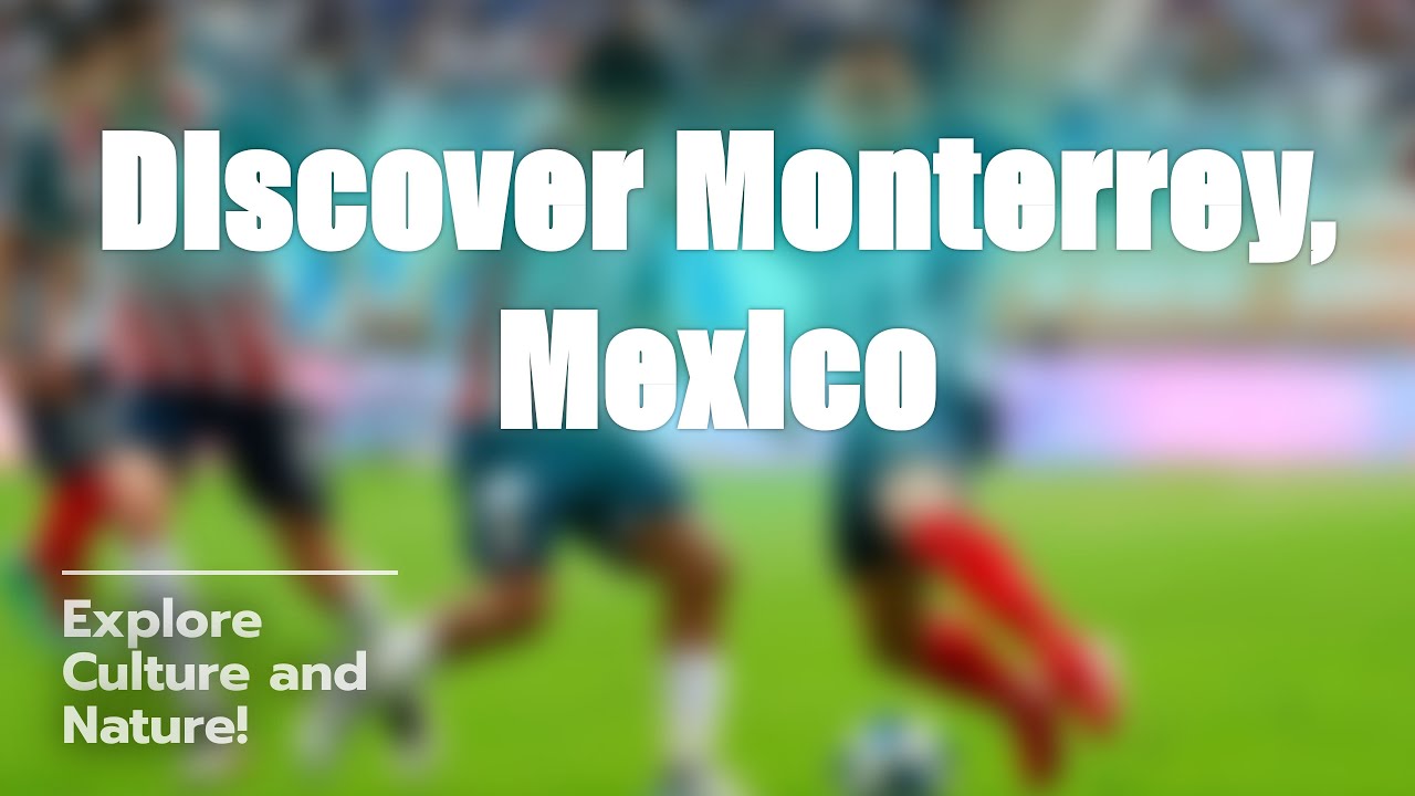 Exploring Monterrey: Mexico's Hidden Gem 🇲🇽🏞️