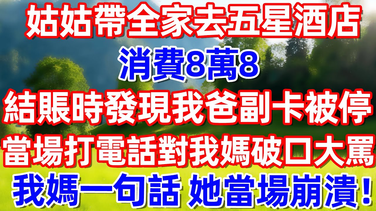 姑姑带全家去五星酒店消費8萬8 結賬時發現我爸副卡被停 當場打電話對我媽破口大篇 我媽一句話 她當場崩潰!!#故事 #情感 #情感故事 #晚年幸福 #生活經驗