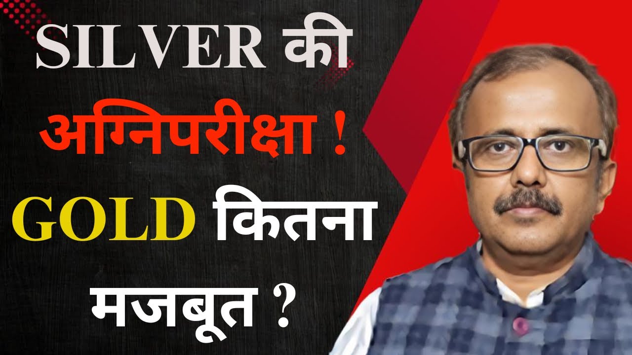 सिल्वर की अग्निपरीक्षा, गोल्ड कितना मजबूत?  SILVER’S AGNIPARIKSHA.HOW STRONG IS GOLD ?