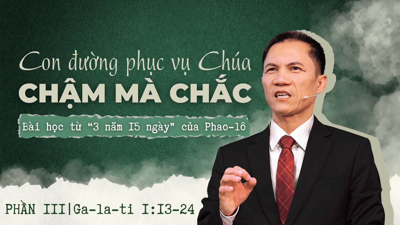 Con đường phục vụ Chúa: CHẬM MÀ CHẮC. Bài học từ “3 năm” của Phao-lô  Mục Sư Trương Quý Nhà Muôn Dân