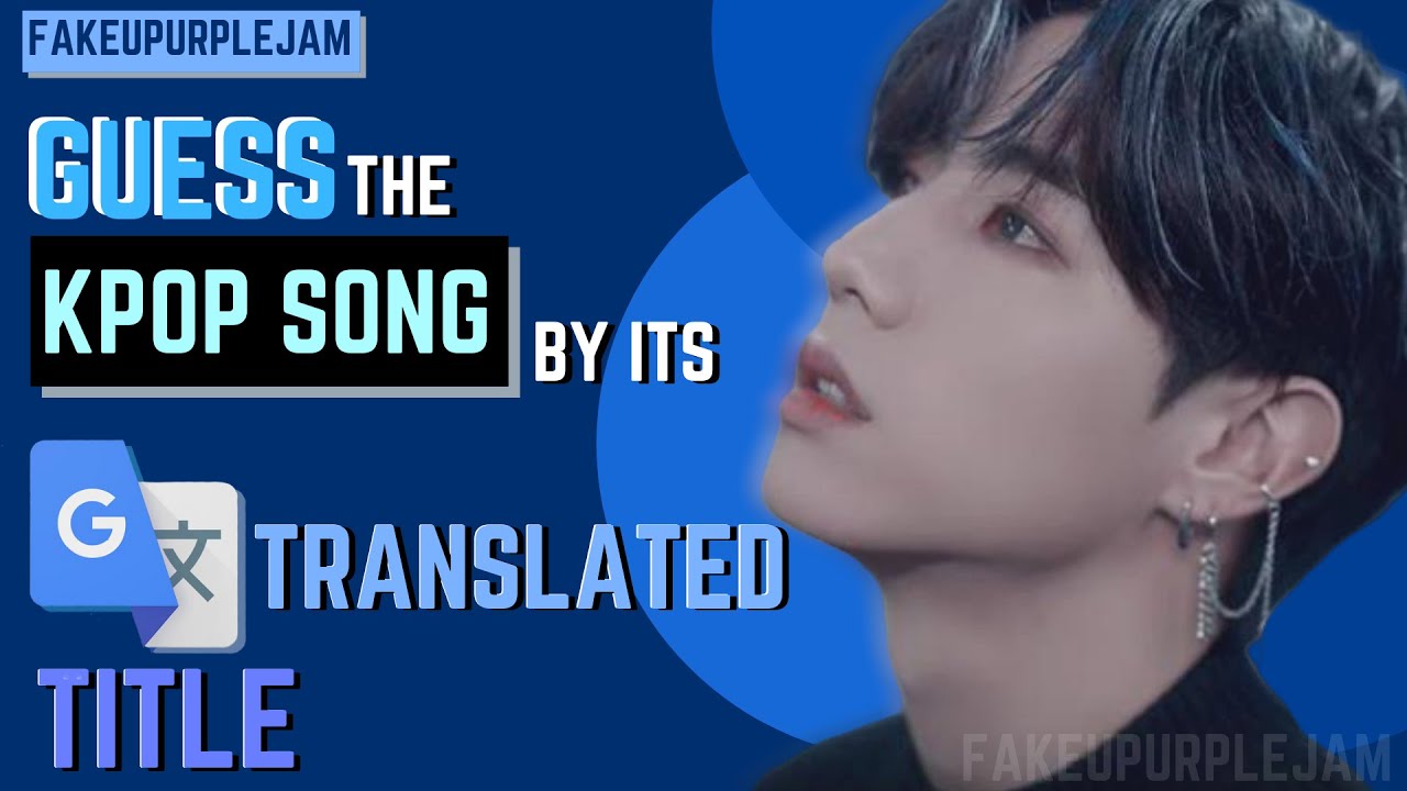 GUESS THE KPOP SONG BY ITS GOOGLE TRANSLATED TITLE | fakeupurplejam