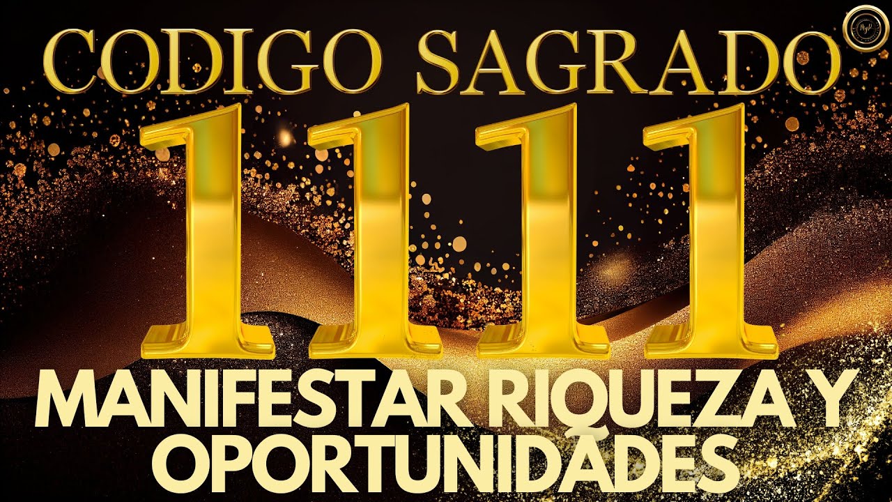 Activaci&oacute;n C&Oacute;DIGO SAGRADO 1111 para Manifestar RIQUEZA y NUEVAS OPORTUNIDADES