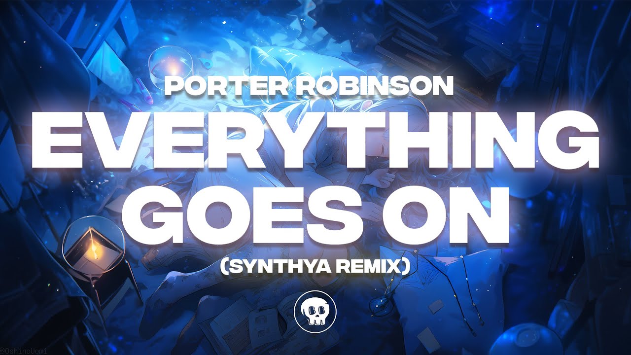 Porter Robinson - Everything Goes On (SYNTHYA Remix)