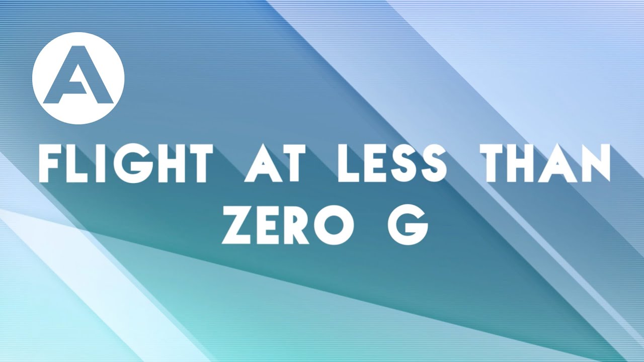 Flight Tests - Ep.4: Flight at less than zero G