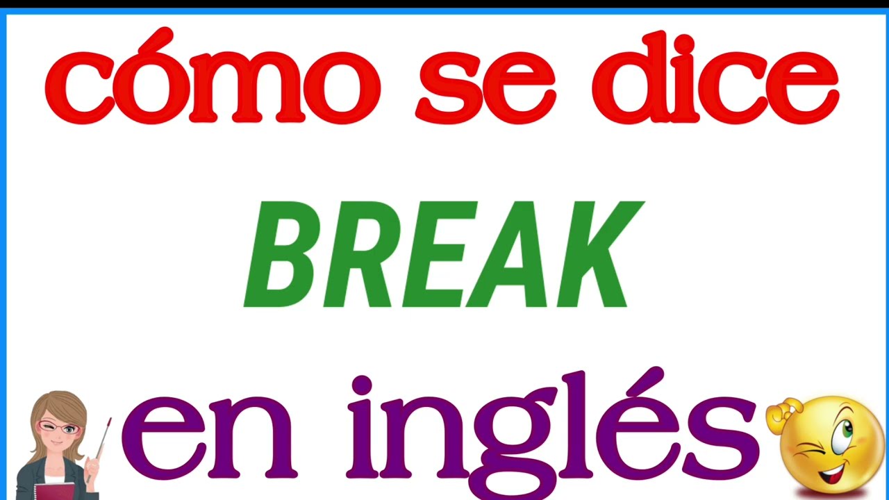 C&oacute;mo se dice Break en ingl&eacute;s | Significado de Break | C&oacute;mo se escribe Break