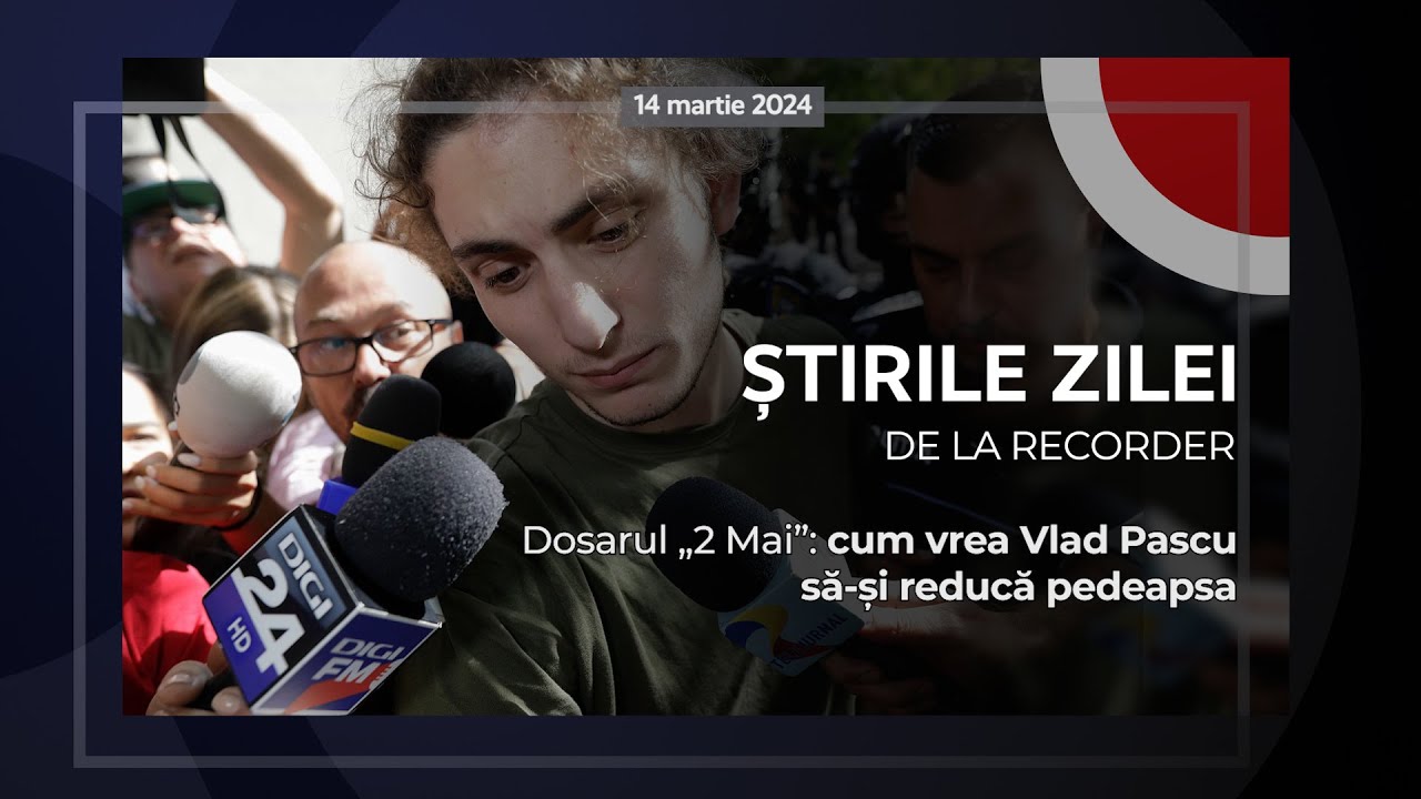 14 MARTIE 2024. Dosarul „2 Mai”: cum vrea Vlad Pascu să-și reducă pedeapsa