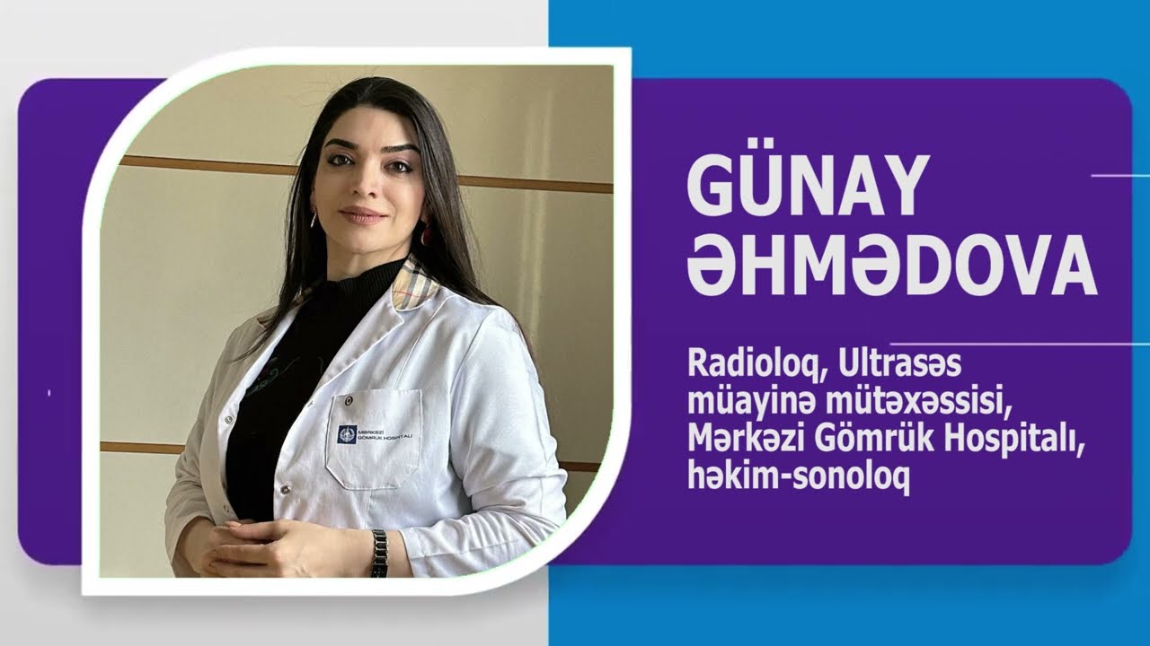 ULTRASƏS M&Uuml;AYİNƏ M&Uuml;TƏXƏSSİSİ, SONOLOQ-HƏKİM G&Uuml;NAY ƏHMƏDOVA KİMDİR? BİOQRAFİYASI. WİKİMED.AZ