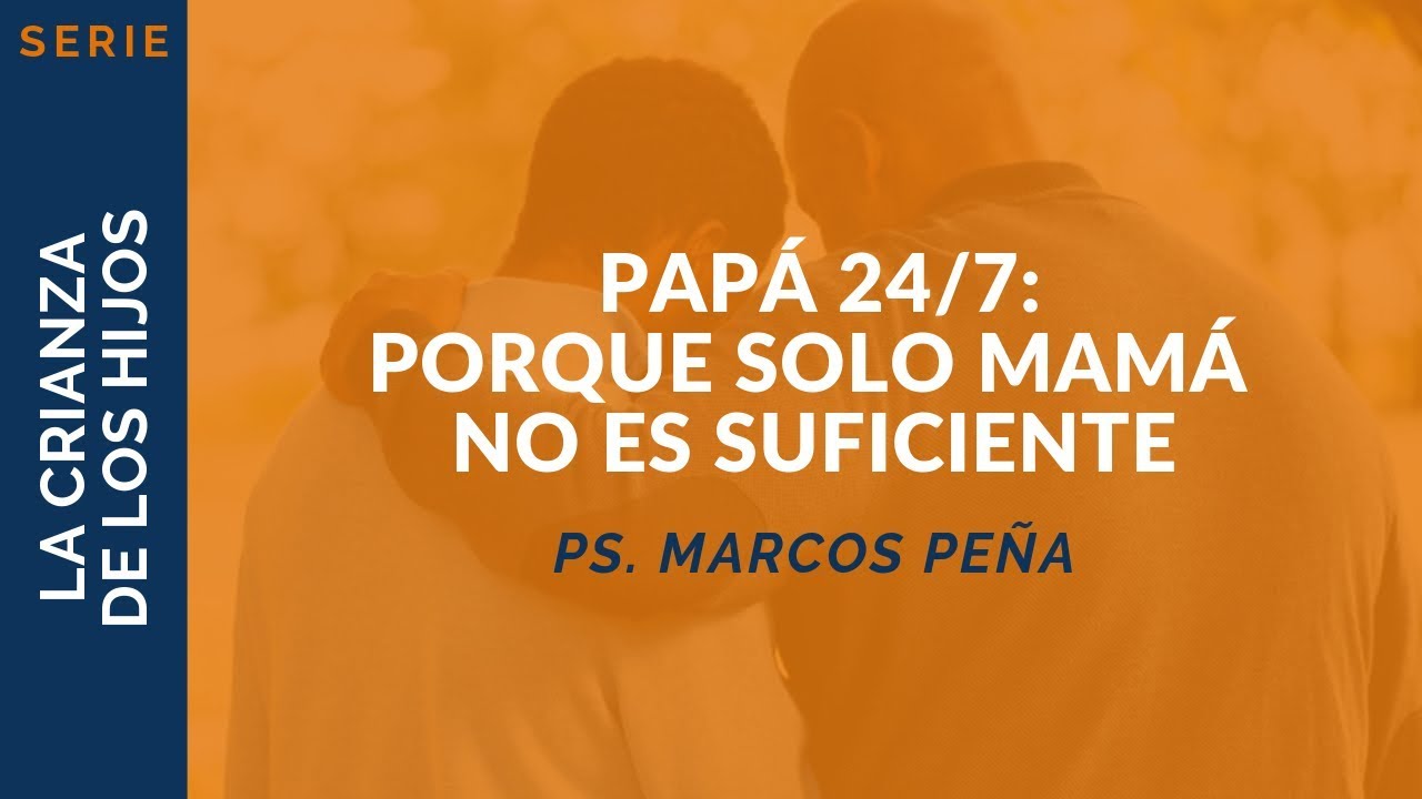 Papá 24/7: Porque solo Mamá no es suficiente | Ps. Marcos Peña