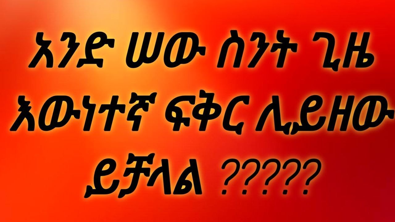 አንድ ሠው ስንት ጊዜ እውነተኛ ፍቅር ሊይዘው ይቻላል????