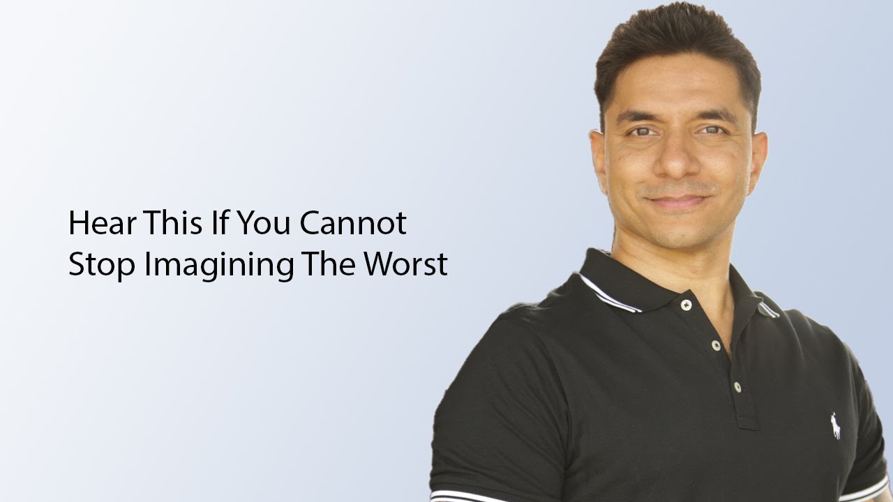 Hear This If You Cannot Stop Imagining The Worst