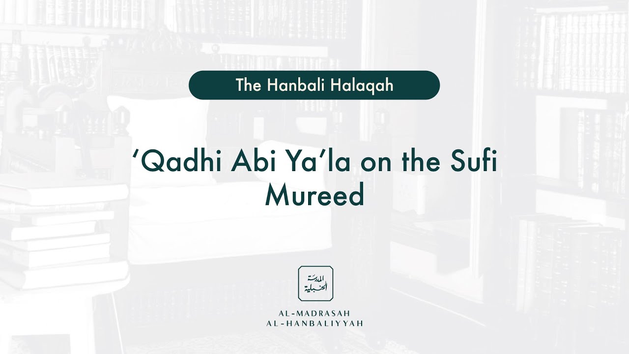 Qadhi Abi Ya'la on the Sufi Mureed - The Hanbali Halaqah - Shaykh Yusuf bin Sadiq al Hanbali