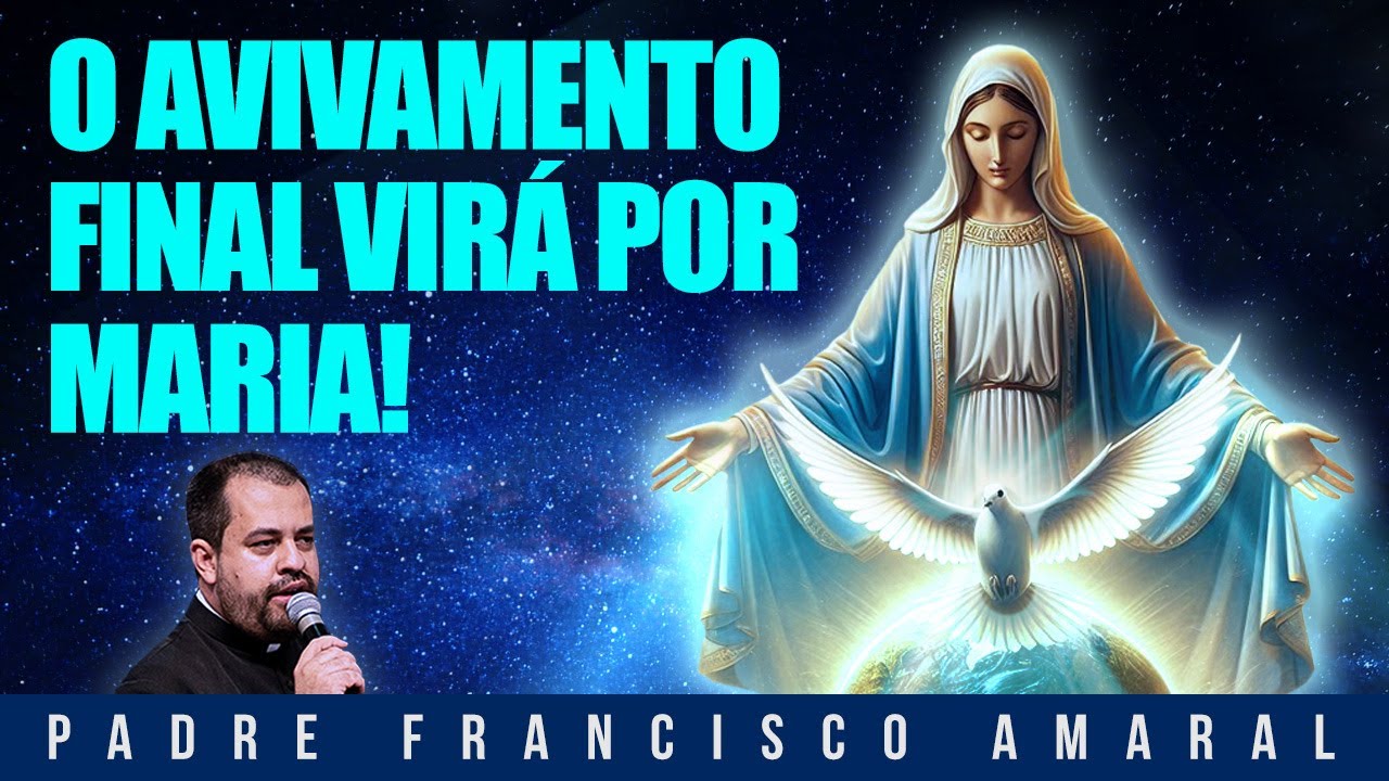O AVIVAMENTO FINAL VIRÁ POR MARIA! - Padre Francisco Amaral