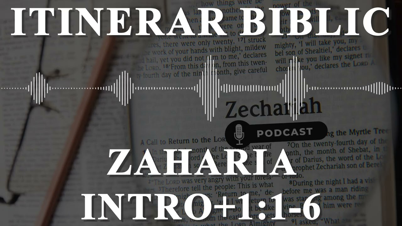 Zaharia Intro+1:1-6 | Itinerar Biblic | Episodul 1331