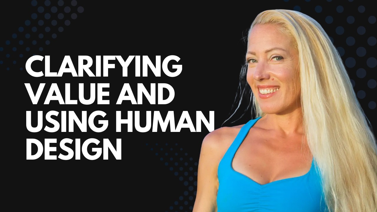 Clarifying Value and Using Human Design Without Self-Limitation