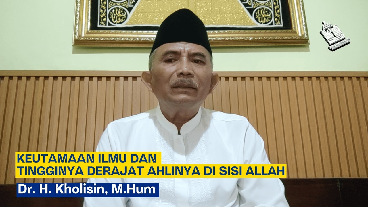 Keutamaan Ilmu Dan Tingginya Derajat Ahlinya Di Sisi Allah | Dr. H. Kholisin, M.Hum