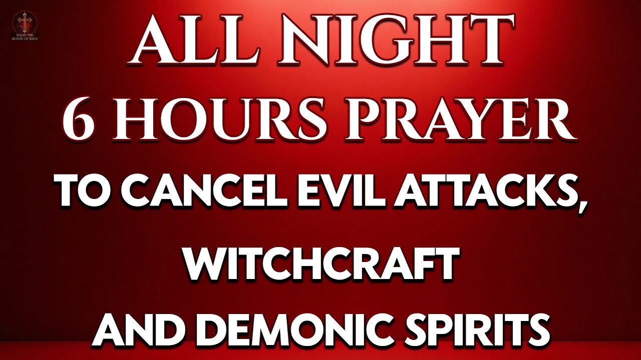 All Night 6 Hours Prayer to Cancel Evil Attacks, Witchcraft & Demonic Spirits | Blood of Jesus