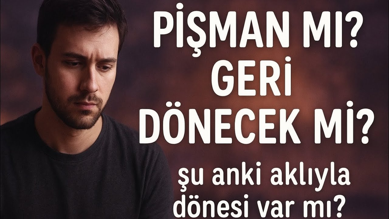 PİŞMAN MI? SANA GERİ DÖNECEK Mİ?!?