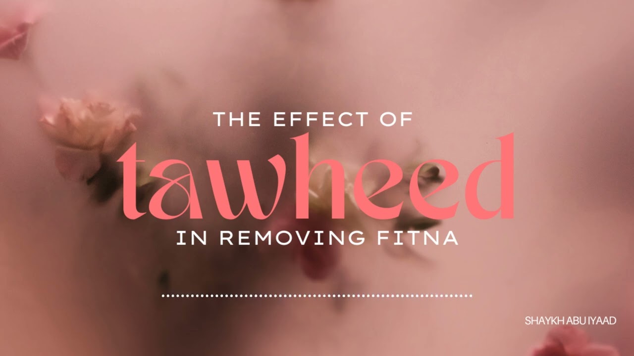 The Effect of Tawheed in Removing Fitna | Abu Iyaad